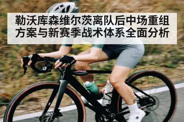 勒沃库森维尔茨离队后中场重组方案与新赛季战术体系全面分析
