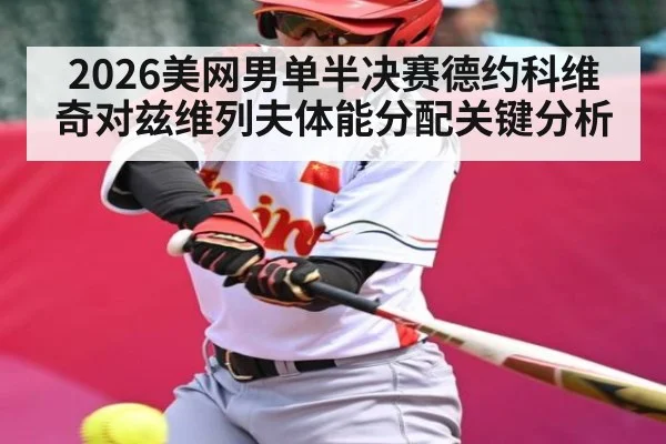2026美网男单半决赛德约科维奇对兹维列夫体能分配关键分析